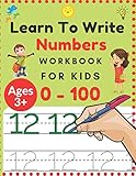 Learn To Write Numbers Workbook For Kids: Count From 0 To 100, Practice Numbers Book For Preschoolers and Kindergarten Kids (math activity book for kids age 3-5)