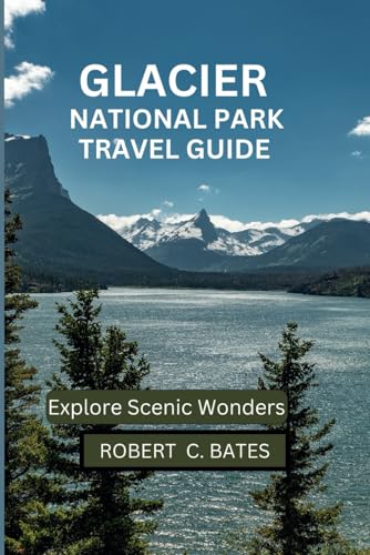 GLACIER NATIONAL PARK TRAVEL GUIDE: Explore Scenic Wonders