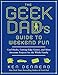 The Geek Dad's Guide to Weekend Fun: Cool Hacks, Cutting-Edge Games, and More Awesome Projects for the Whole Family