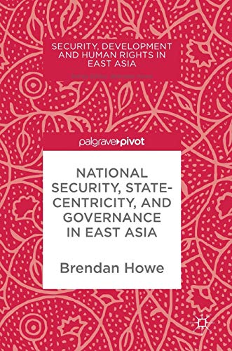 National Security, Statecentricity, and Governance in East Asia (Security, Development and Human Rights in East Asia)
