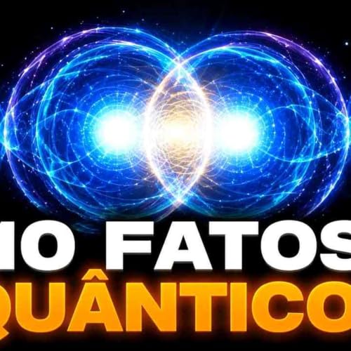 10 Fatos da F&iacute;sica Qu&acirc;ntica Que Mudam a Forma Como Voc&ecirc; V&ecirc; a Realidade _ Ci&ecirc;ncia Para Dormir