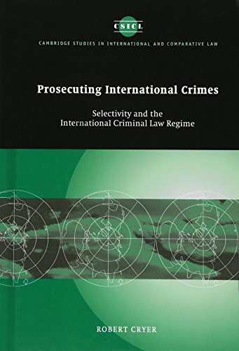 Prosecuting International Crimes: Selectivity and the International Criminal Law Regime (Cambridge Studies in International and Comparative Law, Series Number 41)