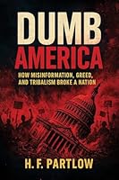 Dumb America: How Misinformation, Greed, and Tribalism Broke A Nation B0G2GQ4YF2 Book Cover