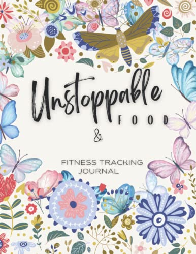 Unstoppable FOOD & FITNESS TRACKING JOURNAL: A Daily Food & Exercise Planner, Cute Workout Log Book & Funny Food Diary, Diet LOGBOOK and Fitness Journal to Help You Become the Best Version of Yourself