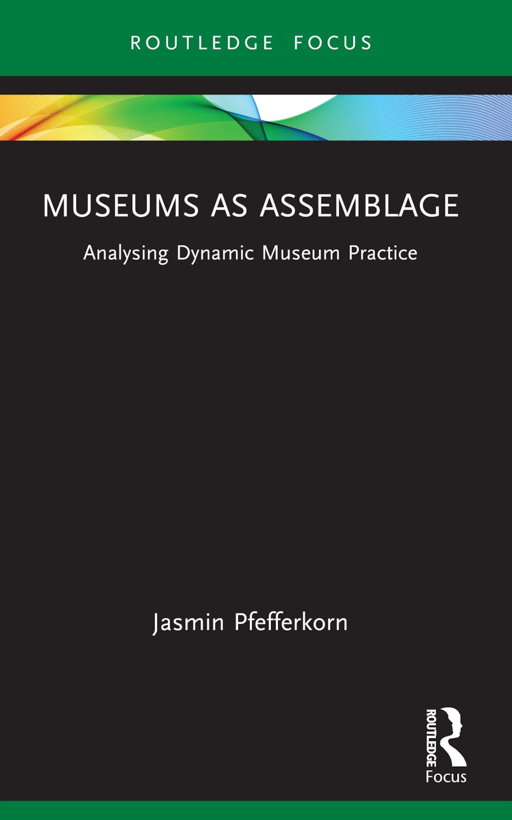 Museums as Assemblage: Analysing dynamic museum practice (Museums in Focus)
