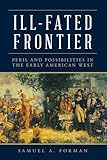 Ill-Fated Frontier: Peril and Possibilities in the Early American West