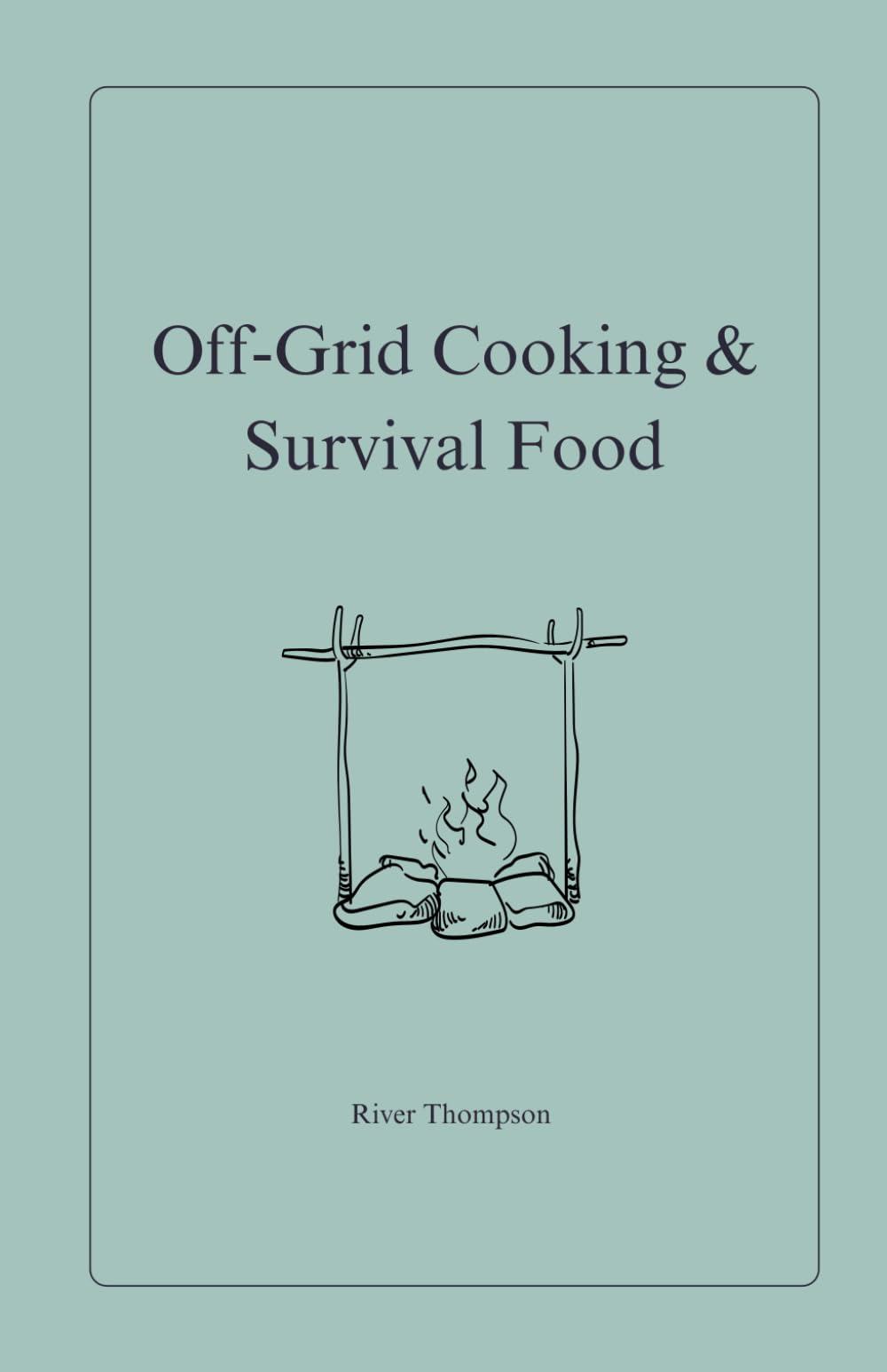 Off-Grid Cooking & Survival Food: 2 (Emergency Preparedness)