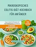  MIKROSKOPISCHES COLITIS-DIÄT-KOCHBUCH FÜR ANFÄNGER: Super einfache Rezepte mit Speiseplan und Einkaufslisten