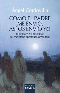 Como el Padre me envió, así os envío yo: Teología y espiritualidad del ministerio apostólico presbiteral