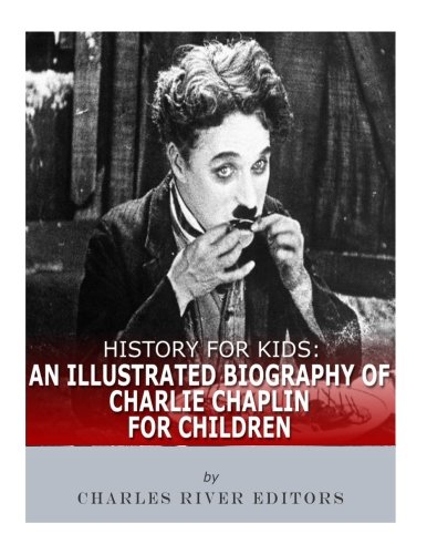 History for Kids: An Illustrated Biography of Charlie Chaplin for Children