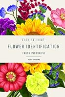 Florist Guide, Flower Identification: Learn 100+ NEW FLOWERS B09DMTT3DF Book Cover