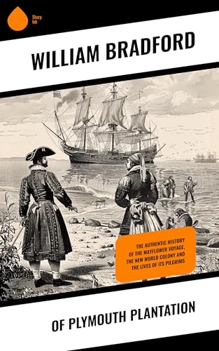 Image of Of Plymouth Plantation: The Authentic History of the Mayflower Voyage, the New World Colony and the Lives of Its Pilgrims