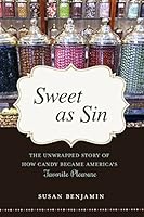 Sweet as Sin: The Unwrapped Story of How Candy Became America's Favorite Pleasure 1633881407 Book Cover