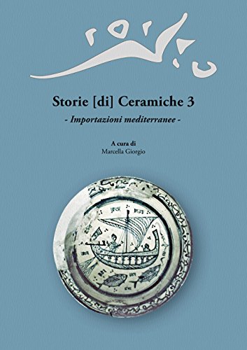 Storie [Di] Ceramiche. Importazioni Mediterranee. Atti Della Giornata Di Studi In Ricordo Di Graziella Berti, A Tre Anni Dalla Scomparsa (Pisa, 11 Giu
