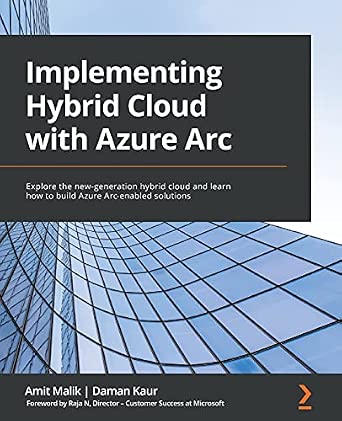 Implementing Hybrid Cloud with Azure Arc: Explore the new-generation hybrid cloud and learn how to build Azure Arc-enabled solutions-Wow! eBook