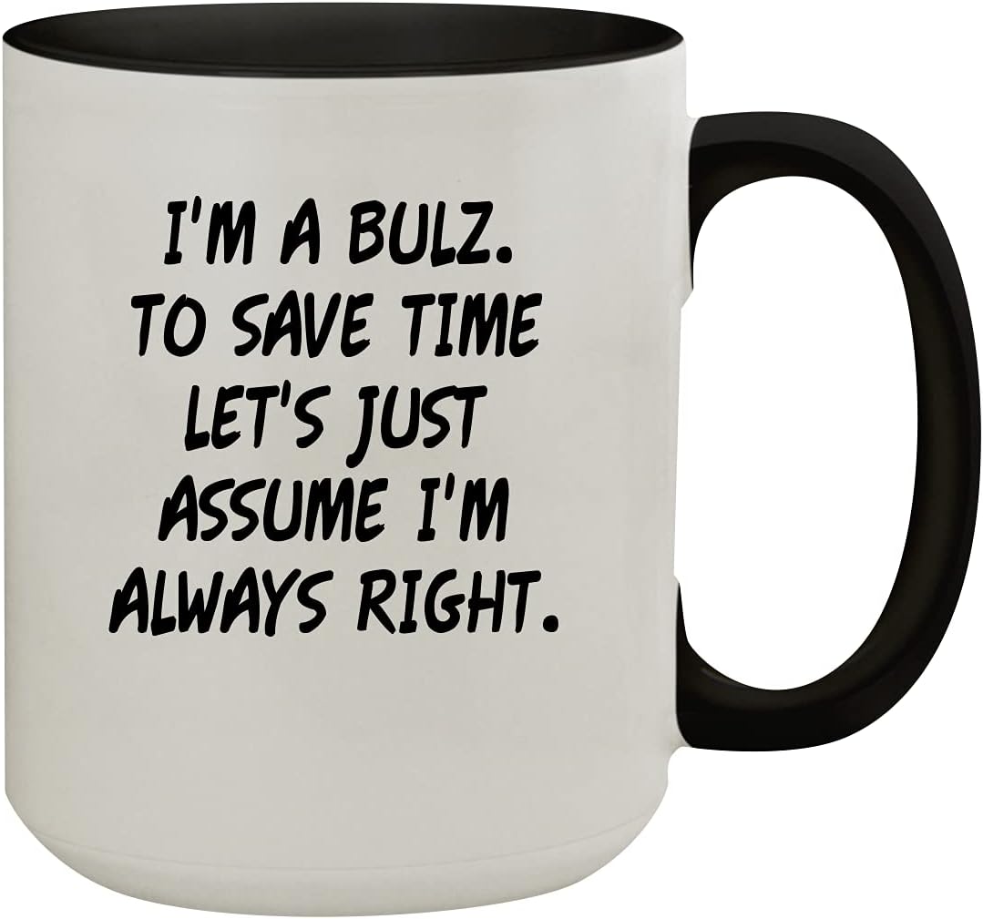 I'm A Bulz. To Save Time Let's Just Assume I'm Always Right. - 15oz Colored Inner & Handle Ceramic Coffee Mug, Black