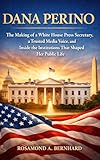 Dana Perino: The Making of a White House Press Secretary, a Trusted Media Voice, and Inside the Institutions That Shaped Her Public Life