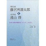 開拓者藤沢利喜太郎と改革者遠山啓---日本の数学教育をつくった二大巨人