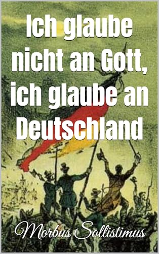 Ich glaube nicht an Gott, ich glaube an Deutschland