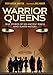 Warrior Queens: True Stories of Six Ancient Rebels Who Slayed History