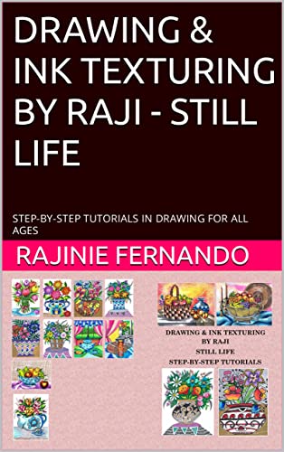 DRAWING & INK TEXTURING BY RAJI - STILL LIFE: STEP-BY-STEP TUTORIALS IN DRAWING FOR ALL AGES