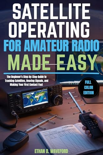Satellite Operating for Amateur Radio Made Easy: The Beginner’s Step-by-Step Guide to Tracking Satellites, Hearing Signals, and Making Your First Contact Fast