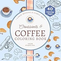 Large Designs & Simple Art, Croissants and Coffee to Color & Have Fun: Food and Drink Coloring Book for Teens, and Adults (Whispering Charms Co. Coloring Books) B0D2TNBZP8 Book Cover