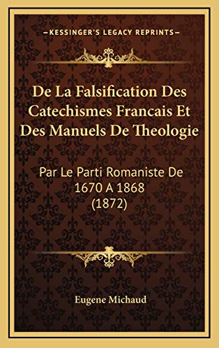 De La Falsification Des Catechismes Francais Et Des Manuels De Theologie: Par Le Parti Romaniste De 1670 A 1868 (1872) (French Edition)