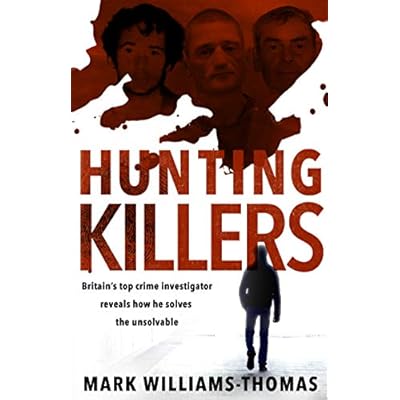 Hunting Killers: Britain&rsquo;s top crime investigator reveals how he solves the unsolvable