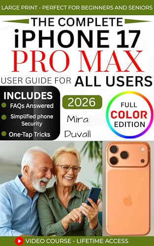 THE COMPLETE IPHONE 17 PRO MAX USER GUIDE FOR ALL USERS: An Easy Set-up, Personalize and master ios 26 with hidden features, tips and tricks for all users (Full Color Edition)