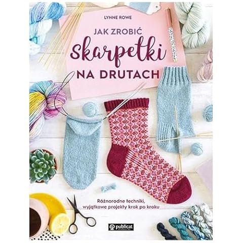 Jak zrobić skarpetki na drutach. Różnorodne techniki, wyjątkowe projekty krok po kroku
