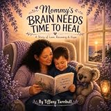 Mommy's Brain Needs Time to Heal: A Story of Love, Recovery, and Hope