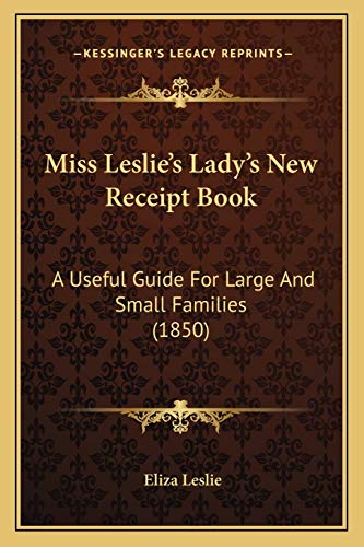 Miss Leslie's Lady's New Receipt Book: A Useful Guide For Large And Small Families (1850)