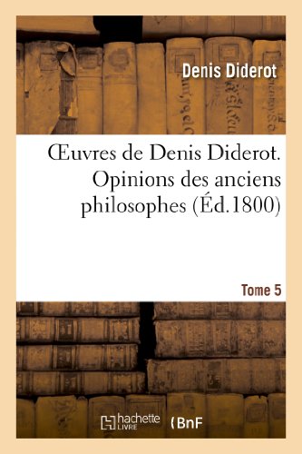 Oeuvres de Denis Diderot. Opinions Des Anciens Philosophes T. 05 (French Edition)