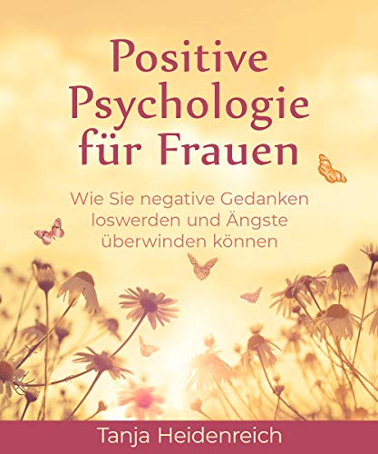 Positive Psychologie für Frauen. Wie Sie negative Gedanken loswerden Positive Psychologie für Frauen. Wie Sie negative Gedanken loswerden