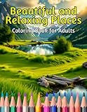 Beautiful and Relaxing Places. Coloring Book for Adults: Color Your Calm: Quiet places to relieve stress and anxiety
