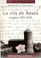 La Vila de Roses, Segles XIV-XVI: Aproximacio A L'Urbanisme, La Societat I L'Economia a Partir Dels Capbreus del Monestir de Santa Maria de Roses, 130 8488589425 Book Cover