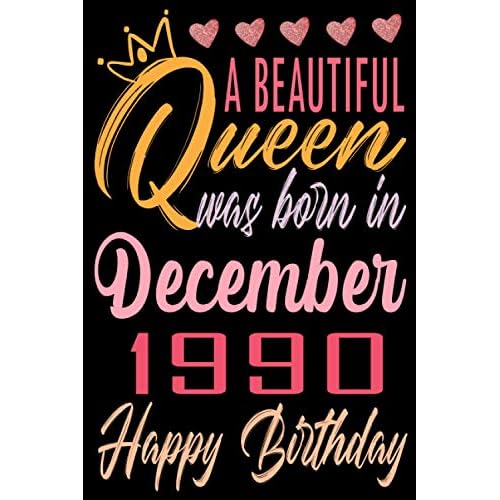 A Beautiful Queen Was Born In December 1990, Happy Birthday: Happy 30 Years Old Journal Anniversary Gift, 30th Birthday Present Notebook Gift, 30th ... Birthday Gifts For men and women and...ALL