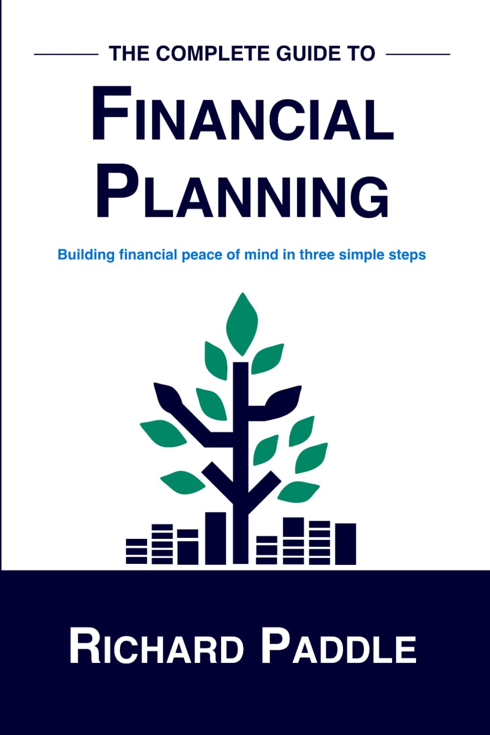 The Complete Guide to Financial Planning: Building financial peace of mind in three simple steps