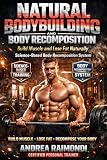 Natural Bodybuilding And Body Recomposition: Slim With Muscles (Natural Bodybuilding: Complete 12 Months Training)