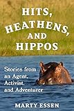Hits, Heathens, and Hippos: Stories from an Agent, Activist, and Adventurer (Exploring Series)