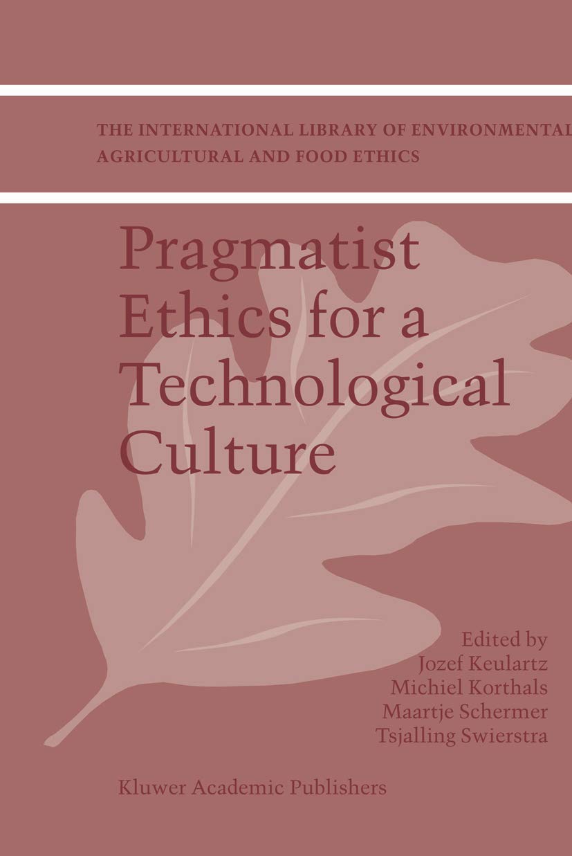 Pragmatist Ethics for a Technological Culture (The International Library of Environmental, Agricultural and Food Ethics, 3)