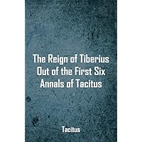 The Reign of Tiberius, Out of the First Six Annals of Tacitus