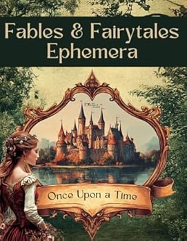 Fables and Fairytales Ephemera: Curated Story Illustrations and Images Book for Scrapbooking, Collages, Mixed Media, Junk Journals, Decoupage, and Cut and Create Crafts