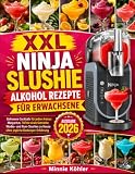 XXL Ninja Slushie Alkohol Rezepte fùr Erwachsene: Gefrorener Cocktail für jeden Anlass | Margaritas, Tiktok-virale Getränke, Wodka und Rum-Slushies zu Hause ohne jegliche Barkeeper-Erfahrung