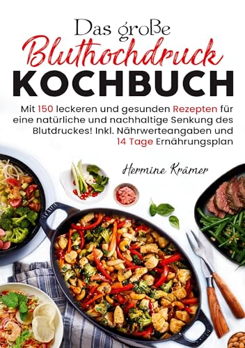 Das große Bluthochdruck Kochbuch: 150 gesunde & salzarme Rezepte zur natürlichen Blutdruckunterstützung - inkl. 14-Tage-Ernährungsplan & Nährwertangaben