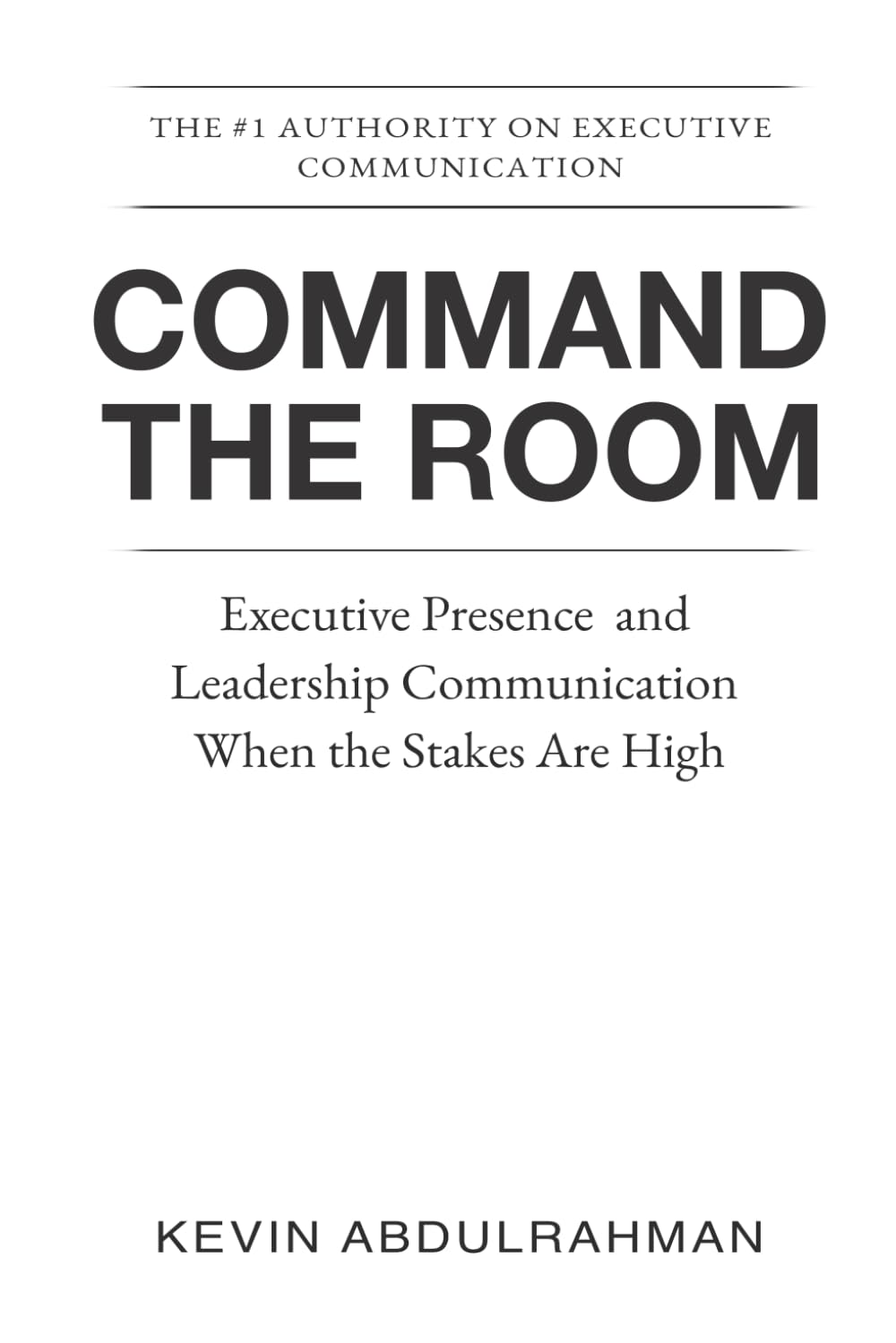 Command the Room: Executive Presence and Leadership Communication When the Stakes Are High (Executive Communication Authority Series)