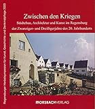  Zwischen den Kriegen: Städtebau, Architektur und Kunst im Regensburg der Zwanziger- und Dreißigerjahre des 20. Jahrhunderts (Regensburger Herbstsymposion für Kunst, Geschichte und Denkmalpflege)