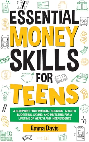 Essential Money Skills For Teens: A Blueprint For Financial Success - Master Budgeting, Saving, And Investing For A Lifetime Of Wealth And Independence ... Success and Independence Book 7)