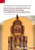  Scultura lignea nella Diocesi di Novara. I tempietti eucaristici. Atti del convegno